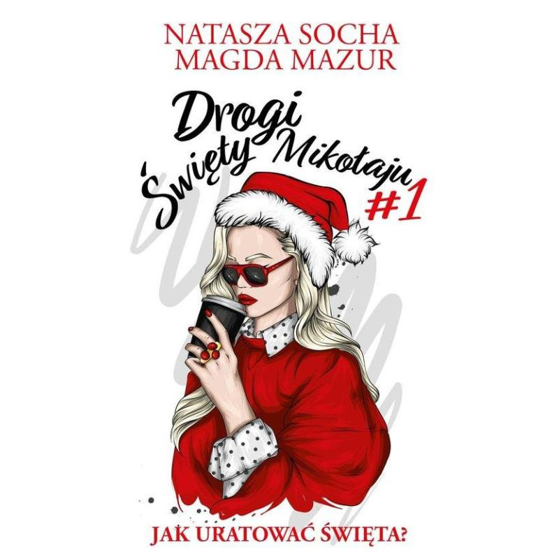 DROGI ŚWIĘTY MIKOŁAJU 1 JAK URATOWAĆ ŚWIĘTA? Natasza Socha, Magda Mazur Książka nowa 1 DROGI ŚWIĘTY MIKOŁAJU 1 JAK URATOWAĆ ŚWIĘTA? Natasza Socha, Magda Mazur Książka nowa